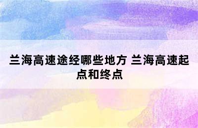 兰海高速途经哪些地方 兰海高速起点和终点